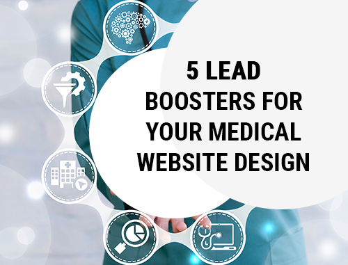5 Lead Boosters For Your Medical Website Design